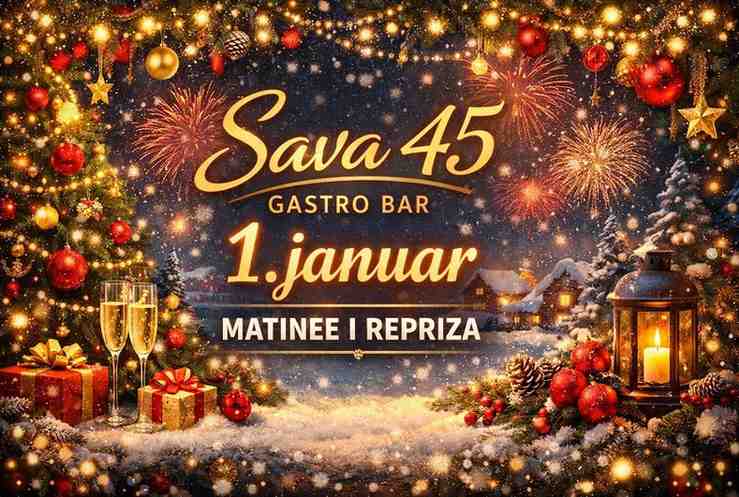 Sava 45 gastro bar - 1. januar matinee i repriza